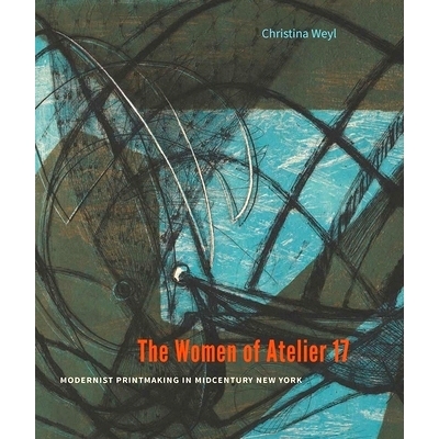 预订 The Women of Atelier 17: Modernist Printmaking in Midcentury New York 17号工作室的女性：纽约中世纪的现代主义版画制