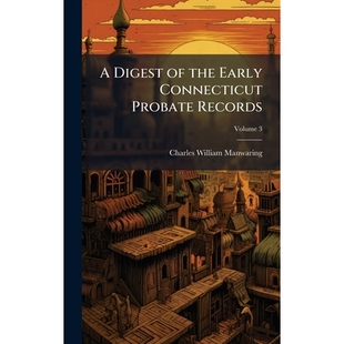 预订 A Digest of the Early Connecticut Probate Records 康涅狄格州早期遗嘱认证记录摘要: 9781023985871