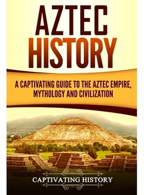 预订 Aztec History: A Captivating Guide to the Aztec Empire, Mythology, and Civilization: 9781722964054