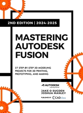 预订 Mastering Autodesk Fusion 360 Edt.2 (2024-2025): 27 Step-By-Step Projects for Beginners in 3D Printing, Prototyping