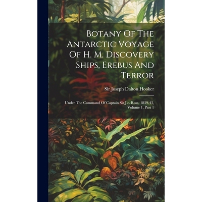 预订 Botany Of The Antarctic Voyage Of H. M. Discovery Ships, Erebus And Terror: Under The Command Of Captain Sir J.c. R