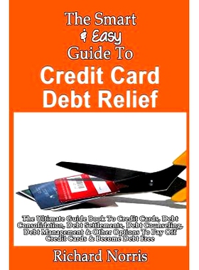预订 The Smart & Easy Guide To Credit Card Debt Relief: The Ultimate Guide Book To Credit Cards, Debt Consolidation, Deb