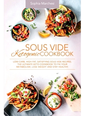 预订 Sous Vide Ketogenic Cookbook: Low-carb, High-fat, Satisfying Sous Vide Recipes. The Ultimate Keto Cookbook to fix Y