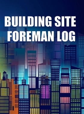 预订 Building Site Foreman Log: Construction Site Daily Tracker to Record Workforce, Tasks, Schedules, Construction Dail