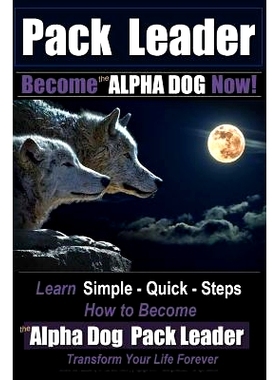 预订 Pack Leader Become the ALPHA DOG Now!: Learn Simple - Quick - Steps How to Become the Alpha Dog Pack Leader Transfo