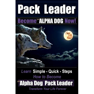 预订 Pack Leader Become the ALPHA DOG Now!: Learn Simple - Quick - Steps How to Become the Alpha Dog Pack Leader Transfo
