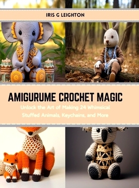 预订 Amigurume Crochet Magic: Unlock the Art of Making 24 Whimsical Stuffed Animals, Keychains, and More: 9798874367961