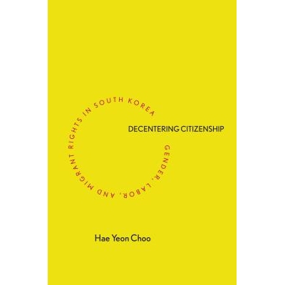 预订 Decentering Citizenship: Gender, Labor, and Migrant Rights in South Korea 公民身份的偏离：韩国的性别、劳工与移民权