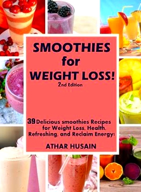 预订 Smoothies For weight Loss!: 39 Delicious smoothies Recipes for Weight Loss, Health, Refreshing, and Reclaim Energy!