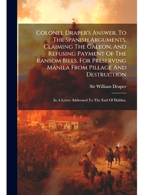 预订 Colonel Draper’s Answer, To The Spanish Arguments, Claiming The Galeon, And Refusing Payment Of The Ransom Bills,