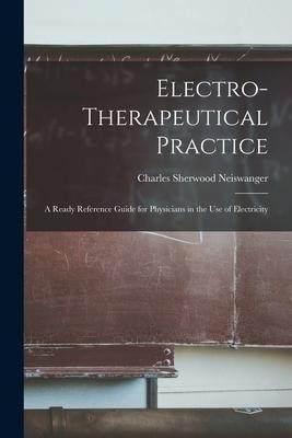 [预订]Electro-therapeutical Practice: a Ready Reference Guide for Physicians in the Use of Electricity 9781013965418