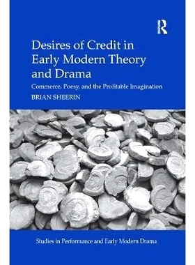 预订 Desires of Credit in Early Modern Theory and Drama: Commerce, Poesy, and the Profitable Imagination: 9780367175665