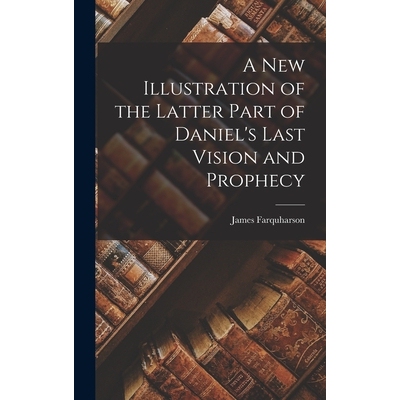 预订 A New Illustration of the Latter Part of Daniel’s Last Vision and Prophecy 9781015625679