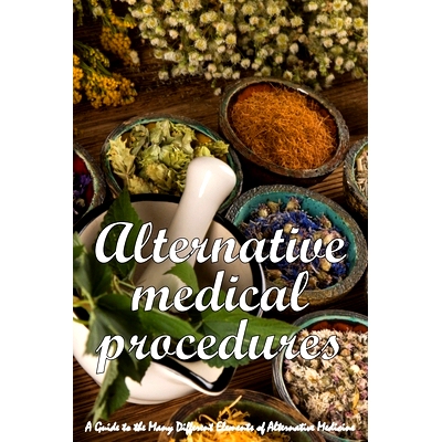 预订 Alternative Medical Procedures: The Details of Alternative Medicine A Guide to the Many Different Elements of Alter