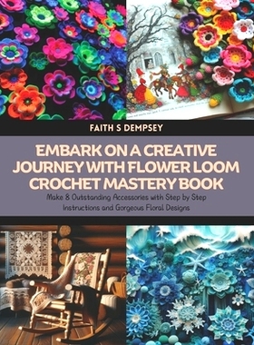 预订 Embark on a Creative Journey with Flower Loom Crochet Mastery Book: Make 8 Outstanding Accessories with Step by Ste