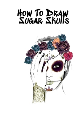 预订 How To Draw Sugar Skulls: Skulls Book For Drawing Dia De Los Muertos Tatoo Sketchbook - Day Of The Dead Sketching N