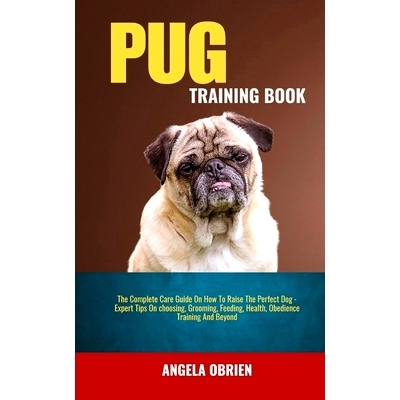 预订 Pug Training Book: The Complete Care Guide On How To Raise The Perfect Pet - Expert Tips On choosing, Grooming, Fee