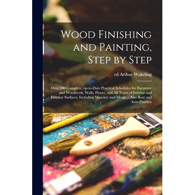 预订 Wood Finishing and Painting, Step by Step; Over 500 Complete, Up-to-date Practical Schedules for Furniture and Wood