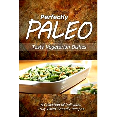 预订 Perfectly Paleo - Tasty Vegetarian Dishes: Indulgent Paleo Cooking for the Modern Caveman: 9781499685923