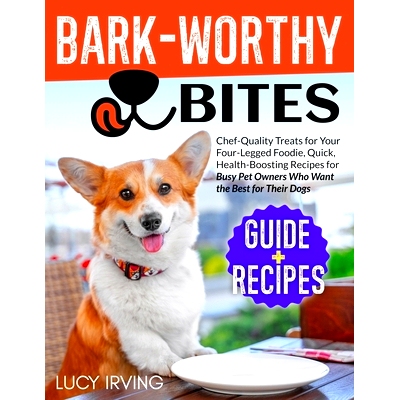 预订 Bark-Worthy Bites: Chef-Quality Treats for Your Four-Legged Foodie, Quick, Health-Boosting Recipes for Busy Pet Own