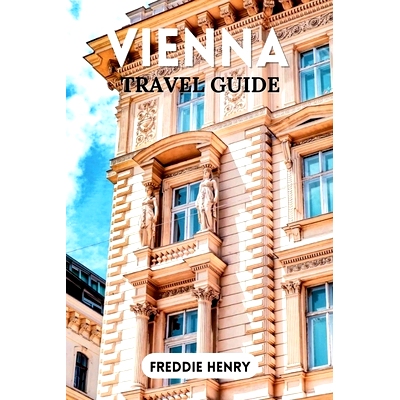 预订 Vienna Travel Guide 2023: A First-Time Guide to the City’s Hidden Gems and Must-See Sights: 9798859065882