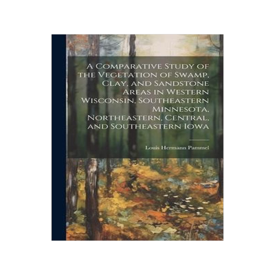 [预订]A Comparative Study of the Vegetation of Swamp, Clay, and Sandstone Areas in Western Wisconsin, Sout 9781021056221
