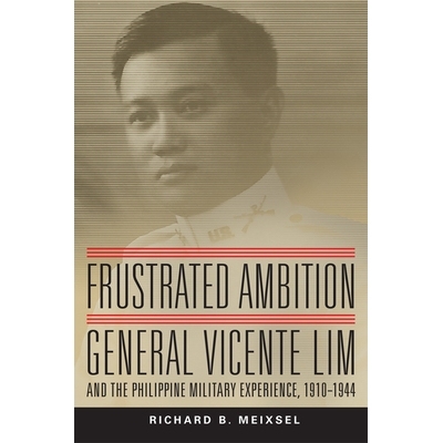 预订 Frustrated Ambition: General Vicente Lim and the Philippine Military Experience, 1910-1944 受挫的野心:林维森特将军