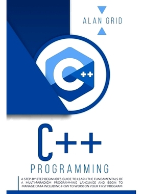 预订 C]+ Programming: A Step-By-Step Beginner’s Guide to Learn the Fundamentals of a Multi-Paradigm Programming Languag