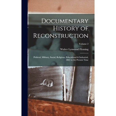 预订 Documentary History of Reconstruction: Political, Military, Social, Religious, Educational & Industrial, 1865 to th
