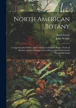 [预订]North American Botany: Comprising the Native and Common Cultivated Plants, North of Mexico. Genera A 9781021612106