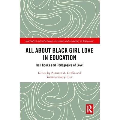预订 All About Black Girl Love in Education: bell hooks and Pedagogies of Love 黑人女孩与爱的教育：钟状物钩与爱情教育学:
