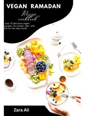 预订 Vegan Ramadan recipe cook book: over 70 delicious vegan recipes, for suhoor, Iftar, and Eid for the holy month: 979