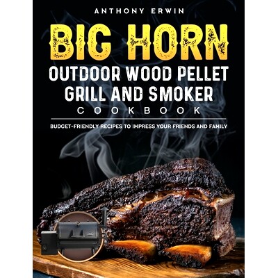 预订 BIG HORN OUTDOOR Wood Pellet Grill & Smoker Cookbook: Budget-Friendly Recipes to Impress Your Friends and Family