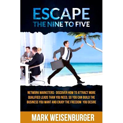 预订 Escape The Nine To Five: Network Marketers: Discover How to Attract More Qualified Leads Than You Need, So You Can