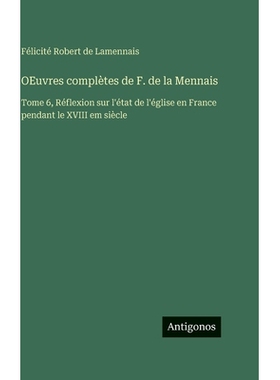 预订 OEuvres complètes de F. de la Mennais: Tome 6, Réflexion sur l’état de l’église en France pendant le XVIII em