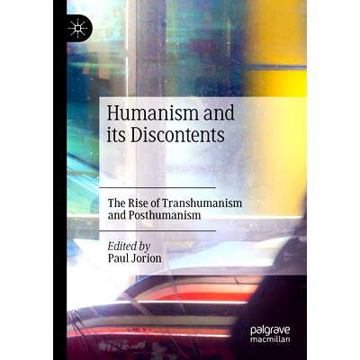 预订 Humanism and its Discontents: The Rise of Transhumanism and Posthumanism 人文主义及其不满：超人类主义与后人类主义的