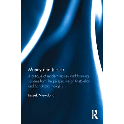 预订 Money and Justice: A critique of modern money and banking systems from the perspective of Aristotelian and Scholast