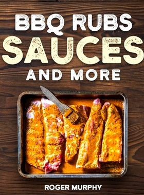 预订 BBQ Rubs, Sauces, and More: The Art of Making Barbecue Sauces, Marinades, Wet and Dry Rubs, Glazes, and Seasonings,