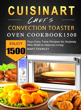 预订 Cuisinart Chef's Convection Toaster Oven Cookbook1500: Enjoy 1500 Days Easy Tasty Recipes for Anybody Who Want to I