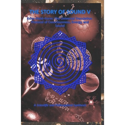 预订 The Story of Sound V: Echo-Field-Form: The Universal Translation Protocol of Consciousness, Energy, and Sound: 9789