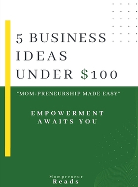 预订 5 Business Ideas Under $100: Mom-Preneurship Made Easy, Low-capital startups with $100 or less: 9798854108904