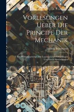 [预订]Vorlesungen Ueber Die Principe Der Mechanik: T. Die Wirkungsprinzipe, Die Lagrangeschen Gleichungen  9781020399879