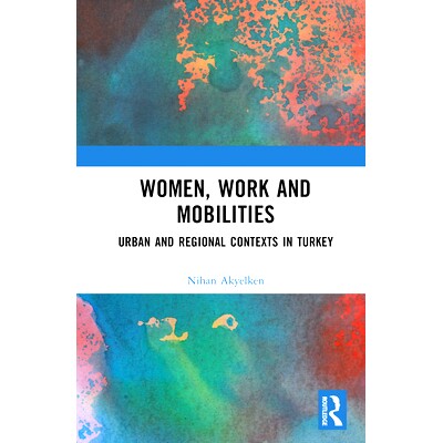 预订 Women, Work and Mobilities: Governing Urban and Regional Inequalities in Turkey 妇女、工作与流动：管理土耳其的城市