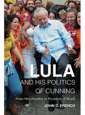 预订 Lula and His Politics of Cunning: From Metalworker to President of Brazil 卢拉和他的狡猾政治：从金属工人到巴西总统: