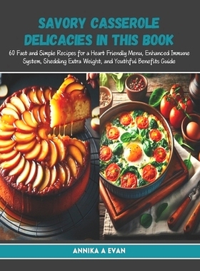 预订 Savory Casserole Delicacies in this Book: 60 Fast and Simple Recipes for a Heart Friendly Menu, Enhanced Immune Sys
