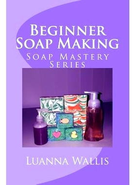 预订 Soap Mastery: Beginner Soap Making: Easily Create Your First Soap, Shampoo & Conditioner: 9781532868948