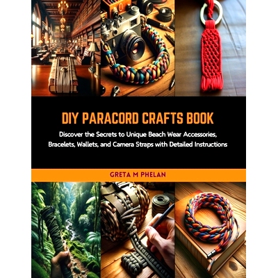 预订 DIY Paracord Crafts Book: Discover the Secrets to Unique Beach Wear Accessories, Bracelets, Wallets, and Camera Str