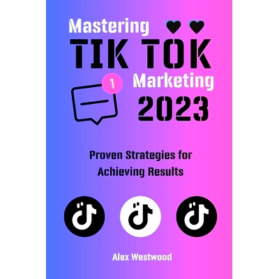 预订 Mastering TikTok Marketing in 2023: Proven Strategies for Achieving Results: 9798398623338