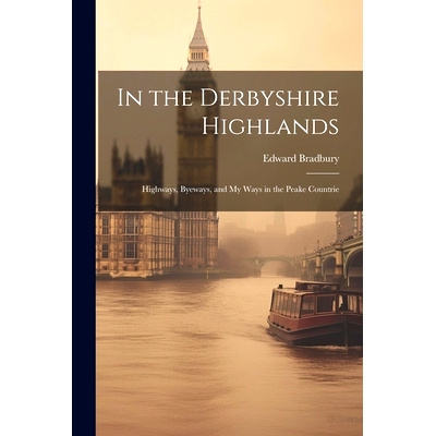预订 In the Derbyshire Highlands: Highways, Byeways, and my Ways in the Peake Countrie: 9781022138025