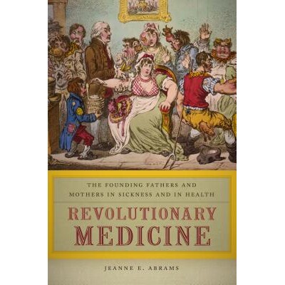 预订 Revolutionary Medicine : The Founding Fathers and Mothers in Sickness and in Health 医学*：疾病与健康的创始元勋: 97
